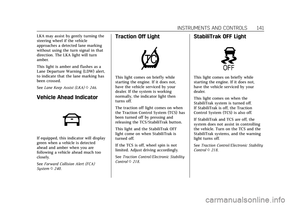 CADILLAC ESCALADE 2018 Owners Guide Cadillac Escalade Owner Manual (GMNA-Localizing-U.S./Canada/Mexico-
11349344) - 2018 - crc - 11/7/17
INSTRUMENTS AND CONTROLS 141
LKA may assist by gently turning the
steering wheel if the vehicle
app CADILLAC ESCALADE 2018 Owners Guide Cadillac Escalade Owner Manual (GMNA-Localizing-U.S./Canada/Mexico-
11349344) - 2018 - crc - 11/7/17
INSTRUMENTS AND CONTROLS 141
LKA may assist by gently turning the
steering wheel if the vehicle
app
