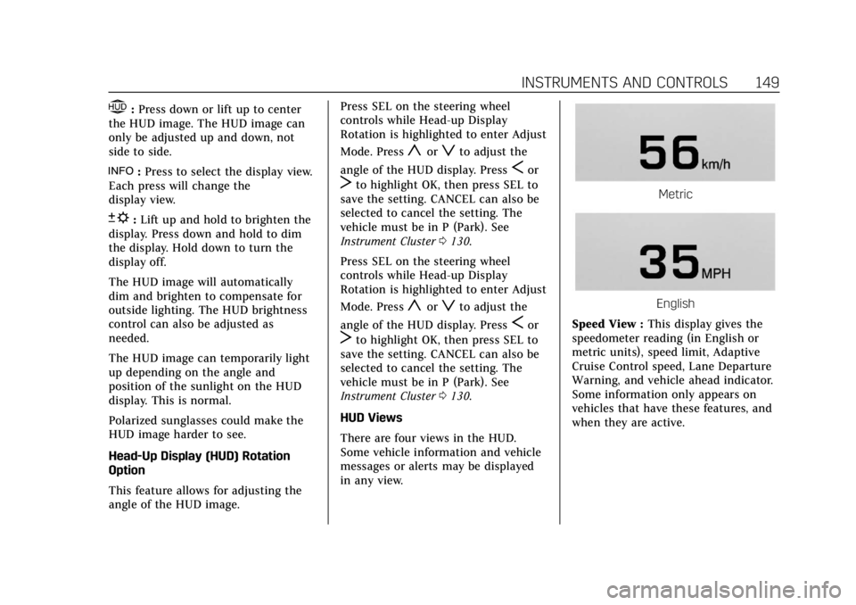 CADILLAC ESCALADE 2018  Owners Manual Cadillac Escalade Owner Manual (GMNA-Localizing-U.S./Canada/Mexico-
11349344) - 2018 - crc - 11/7/17
INSTRUMENTS AND CONTROLS 149
$:Press down or lift up to center
the HUD image. The HUD image can
onl