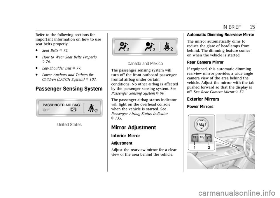 CADILLAC ESCALADE 2018 Owners Manual Cadillac Escalade Owner Manual (GMNA-Localizing-U.S./Canada/Mexico-
11349344) - 2018 - crc - 11/7/17
IN BRIEF 15
Refer to the following sections for
important information on how to use
seat belts prop CADILLAC ESCALADE 2018 Owners Manual Cadillac Escalade Owner Manual (GMNA-Localizing-U.S./Canada/Mexico-
11349344) - 2018 - crc - 11/7/17
IN BRIEF 15
Refer to the following sections for
important information on how to use
seat belts prop