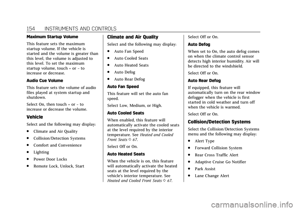 CADILLAC ESCALADE 2018 User Guide Cadillac Escalade Owner Manual (GMNA-Localizing-U.S./Canada/Mexico-
11349344) - 2018 - crc - 11/7/17
154 INSTRUMENTS AND CONTROLS
Maximum Startup Volume
This feature sets the maximum
startup volume. I CADILLAC ESCALADE 2018 User Guide Cadillac Escalade Owner Manual (GMNA-Localizing-U.S./Canada/Mexico-
11349344) - 2018 - crc - 11/7/17
154 INSTRUMENTS AND CONTROLS
Maximum Startup Volume
This feature sets the maximum
startup volume. I