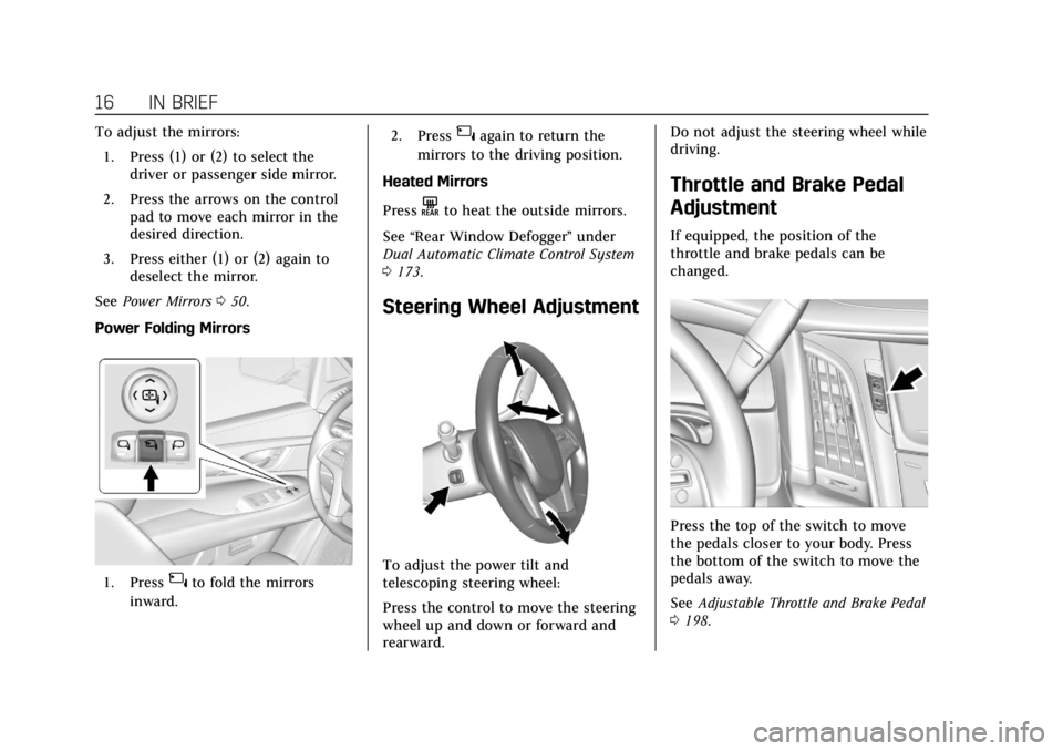 CADILLAC ESCALADE 2018 User Guide Cadillac Escalade Owner Manual (GMNA-Localizing-U.S./Canada/Mexico-
11349344) - 2018 - crc - 11/7/17
16 IN BRIEF
To adjust the mirrors:1. Press (1) or (2) to select the driver or passenger side mirror CADILLAC ESCALADE 2018 User Guide Cadillac Escalade Owner Manual (GMNA-Localizing-U.S./Canada/Mexico-
11349344) - 2018 - crc - 11/7/17
16 IN BRIEF
To adjust the mirrors:1. Press (1) or (2) to select the driver or passenger side mirror
