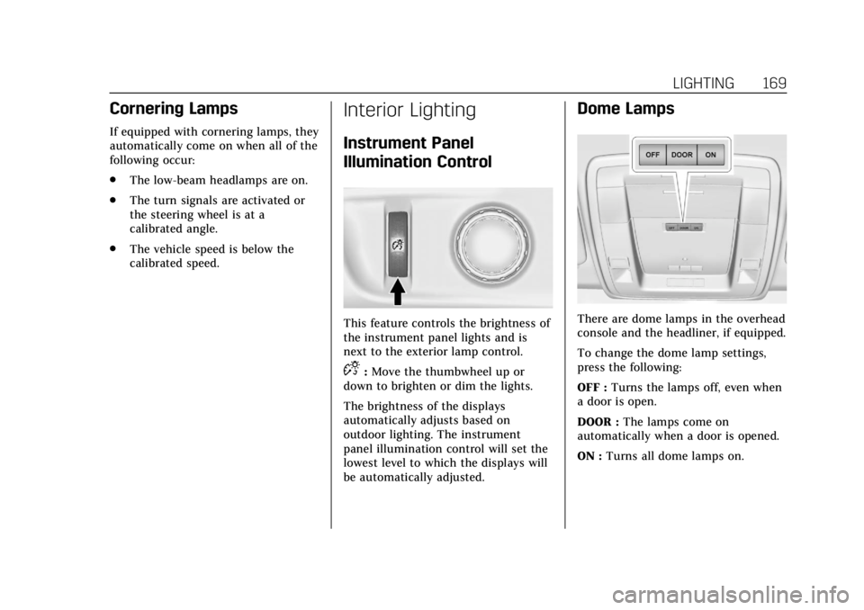 CADILLAC ESCALADE 2018 User Guide Cadillac Escalade Owner Manual (GMNA-Localizing-U.S./Canada/Mexico-
11349344) - 2018 - crc - 11/7/17
LIGHTING 169
Cornering Lamps
If equipped with cornering lamps, they
automatically come on when all CADILLAC ESCALADE 2018 User Guide Cadillac Escalade Owner Manual (GMNA-Localizing-U.S./Canada/Mexico-
11349344) - 2018 - crc - 11/7/17
LIGHTING 169
Cornering Lamps
If equipped with cornering lamps, they
automatically come on when all
