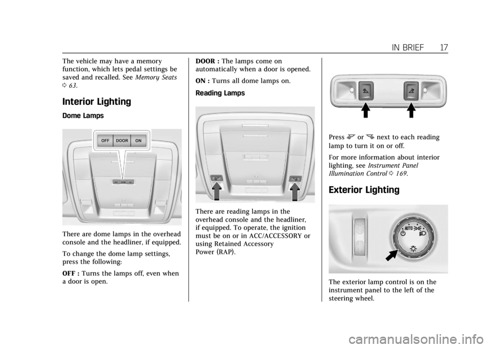 CADILLAC ESCALADE 2018 User Guide Cadillac Escalade Owner Manual (GMNA-Localizing-U.S./Canada/Mexico-
11349344) - 2018 - crc - 11/7/17
IN BRIEF 17
The vehicle may have a memory
function, which lets pedal settings be
saved and recalled CADILLAC ESCALADE 2018 User Guide Cadillac Escalade Owner Manual (GMNA-Localizing-U.S./Canada/Mexico-
11349344) - 2018 - crc - 11/7/17
IN BRIEF 17
The vehicle may have a memory
function, which lets pedal settings be
saved and recalled