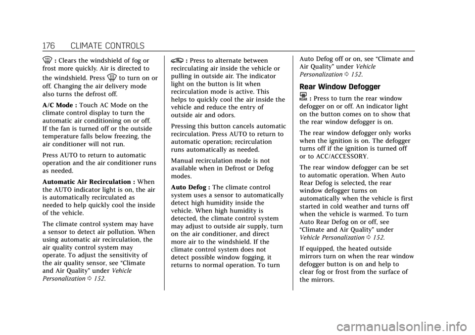 CADILLAC ESCALADE 2018 User Guide Cadillac Escalade Owner Manual (GMNA-Localizing-U.S./Canada/Mexico-
11349344) - 2018 - crc - 11/7/17
176 CLIMATE CONTROLS
0:Clears the windshield of fog or
frost more quickly. Air is directed to
the w CADILLAC ESCALADE 2018 User Guide Cadillac Escalade Owner Manual (GMNA-Localizing-U.S./Canada/Mexico-
11349344) - 2018 - crc - 11/7/17
176 CLIMATE CONTROLS
0:Clears the windshield of fog or
frost more quickly. Air is directed to
the w