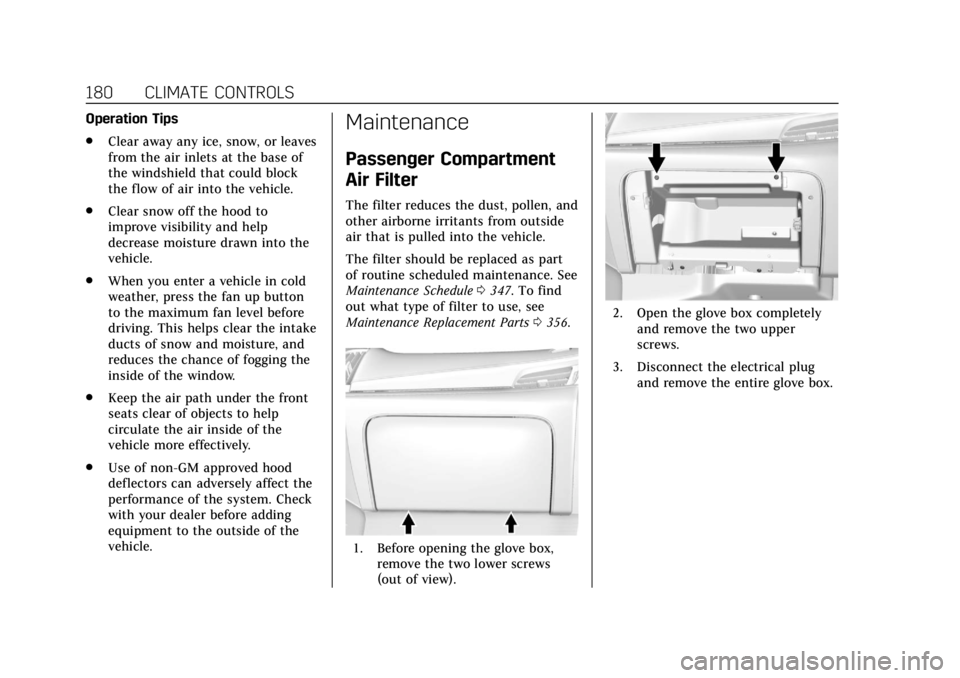 CADILLAC ESCALADE 2018  Owners Manual Cadillac Escalade Owner Manual (GMNA-Localizing-U.S./Canada/Mexico-
11349344) - 2018 - crc - 11/7/17
180 CLIMATE CONTROLS
Operation Tips
.Clear away any ice, snow, or leaves
from the air inlets at the