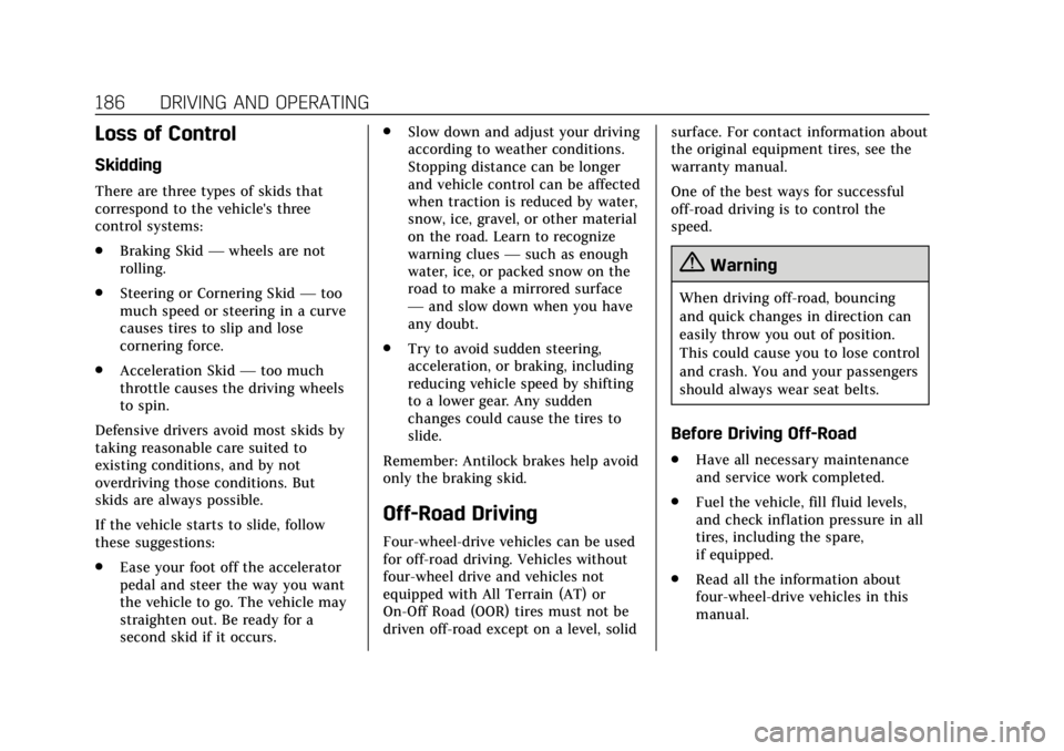 CADILLAC ESCALADE 2018  Owners Manual Cadillac Escalade Owner Manual (GMNA-Localizing-U.S./Canada/Mexico-
11349344) - 2018 - crc - 11/7/17
186 DRIVING AND OPERATING
Loss of Control
Skidding
There are three types of skids that
correspond t