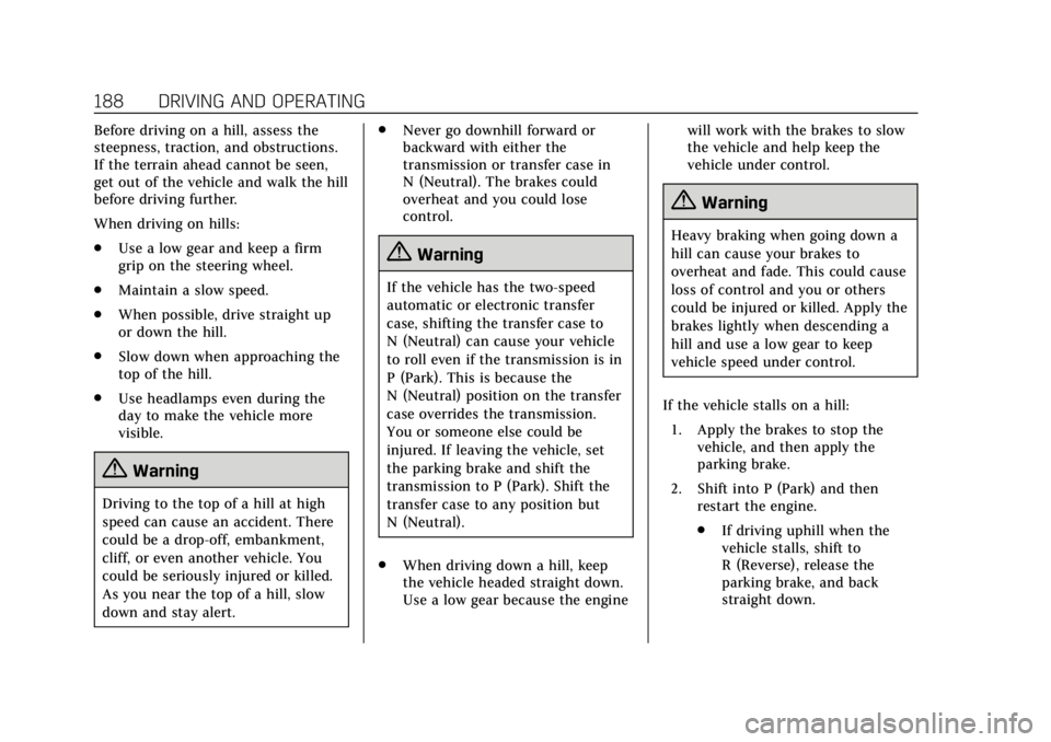 CADILLAC ESCALADE 2018  Owners Manual Cadillac Escalade Owner Manual (GMNA-Localizing-U.S./Canada/Mexico-
11349344) - 2018 - crc - 11/7/17
188 DRIVING AND OPERATING
Before driving on a hill, assess the
steepness, traction, and obstruction