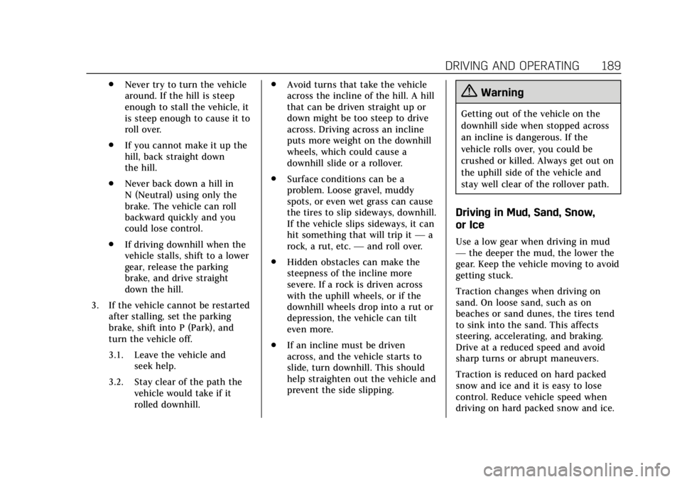 CADILLAC ESCALADE 2018 Owners Manual Cadillac Escalade Owner Manual (GMNA-Localizing-U.S./Canada/Mexico-
11349344) - 2018 - crc - 11/7/17
DRIVING AND OPERATING 189
.Never try to turn the vehicle
around. If the hill is steep
enough to sta CADILLAC ESCALADE 2018 Owners Manual Cadillac Escalade Owner Manual (GMNA-Localizing-U.S./Canada/Mexico-
11349344) - 2018 - crc - 11/7/17
DRIVING AND OPERATING 189
.Never try to turn the vehicle
around. If the hill is steep
enough to sta