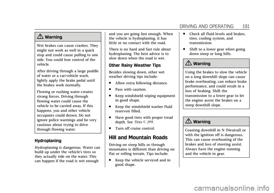 CADILLAC ESCALADE 2018 User Guide Cadillac Escalade Owner Manual (GMNA-Localizing-U.S./Canada/Mexico-
11349344) - 2018 - crc - 11/7/17
DRIVING AND OPERATING 191
{Warning
Wet brakes can cause crashes. They
might not work as well in a q CADILLAC ESCALADE 2018 User Guide Cadillac Escalade Owner Manual (GMNA-Localizing-U.S./Canada/Mexico-
11349344) - 2018 - crc - 11/7/17
DRIVING AND OPERATING 191
{Warning
Wet brakes can cause crashes. They
might not work as well in a q