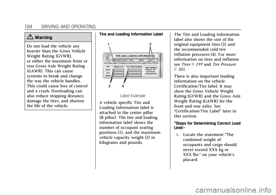 CADILLAC ESCALADE 2018 Owners Manual Cadillac Escalade Owner Manual (GMNA-Localizing-U.S./Canada/Mexico-
11349344) - 2018 - crc - 11/7/17
194 DRIVING AND OPERATING
{Warning
Do not load the vehicle any
heavier than the Gross Vehicle
Weigh CADILLAC ESCALADE 2018 Owners Manual Cadillac Escalade Owner Manual (GMNA-Localizing-U.S./Canada/Mexico-
11349344) - 2018 - crc - 11/7/17
194 DRIVING AND OPERATING
{Warning
Do not load the vehicle any
heavier than the Gross Vehicle
Weigh
