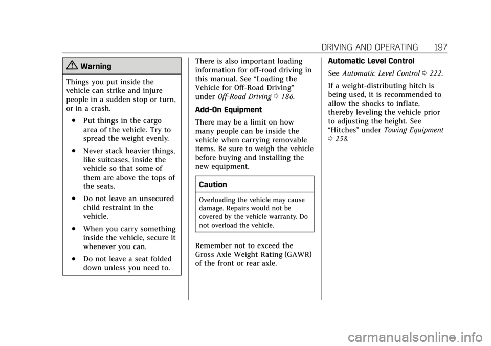 CADILLAC ESCALADE 2018 Owners Manual Cadillac Escalade Owner Manual (GMNA-Localizing-U.S./Canada/Mexico-
11349344) - 2018 - crc - 11/7/17
DRIVING AND OPERATING 197
{Warning
Things you put inside the
vehicle can strike and injure
people i CADILLAC ESCALADE 2018 Owners Manual Cadillac Escalade Owner Manual (GMNA-Localizing-U.S./Canada/Mexico-
11349344) - 2018 - crc - 11/7/17
DRIVING AND OPERATING 197
{Warning
Things you put inside the
vehicle can strike and injure
people i