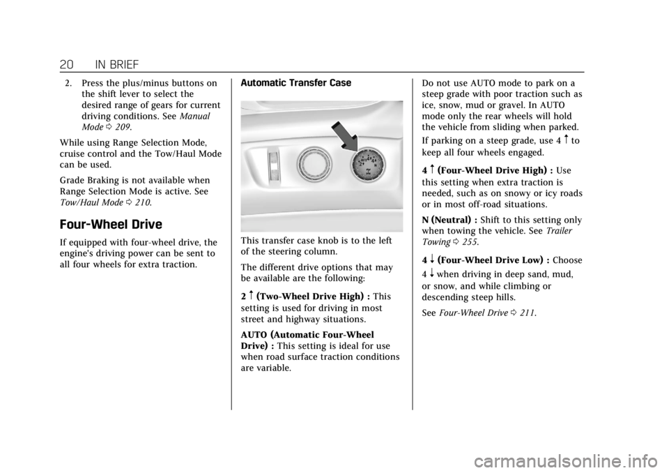 CADILLAC ESCALADE 2018  Owners Manual Cadillac Escalade Owner Manual (GMNA-Localizing-U.S./Canada/Mexico-
11349344) - 2018 - crc - 11/7/17
20 IN BRIEF
2. Press the plus/minus buttons onthe shift lever to select the
desired range of gears 