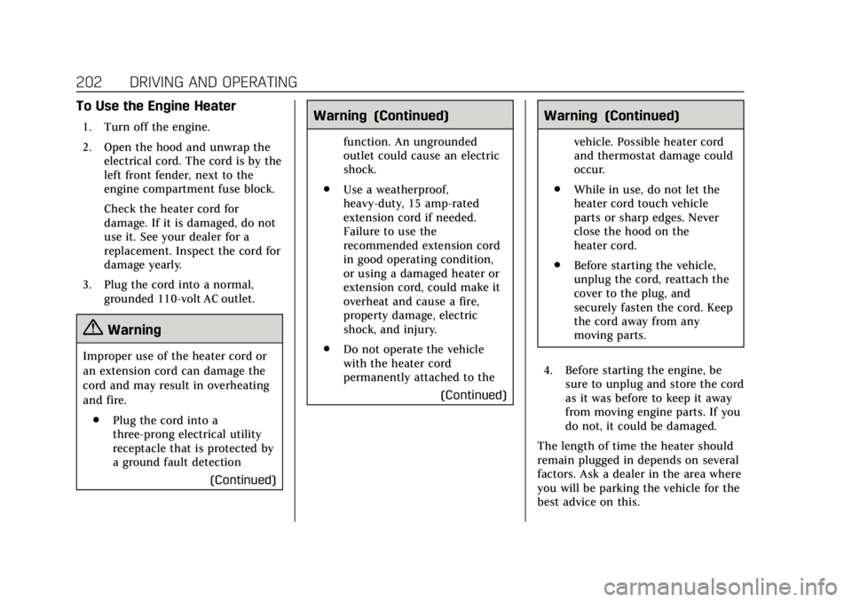 CADILLAC ESCALADE 2018 User Guide Cadillac Escalade Owner Manual (GMNA-Localizing-U.S./Canada/Mexico-
11349344) - 2018 - crc - 11/7/17
202 DRIVING AND OPERATING
To Use the Engine Heater
1. Turn off the engine.
2. Open the hood and unw CADILLAC ESCALADE 2018 User Guide Cadillac Escalade Owner Manual (GMNA-Localizing-U.S./Canada/Mexico-
11349344) - 2018 - crc - 11/7/17
202 DRIVING AND OPERATING
To Use the Engine Heater
1. Turn off the engine.
2. Open the hood and unw