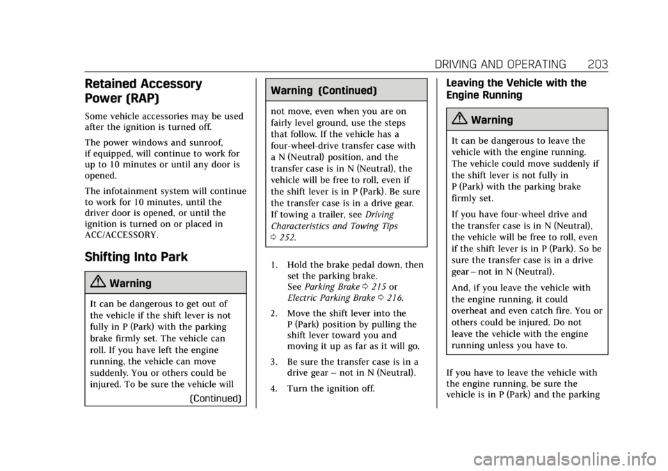 CADILLAC ESCALADE 2018  Owners Manual Cadillac Escalade Owner Manual (GMNA-Localizing-U.S./Canada/Mexico-
11349344) - 2018 - crc - 11/7/17
DRIVING AND OPERATING 203
Retained Accessory
Power (RAP)
Some vehicle accessories may be used
after