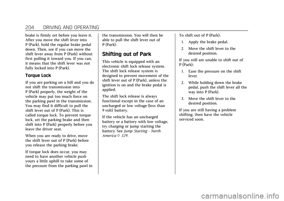 CADILLAC ESCALADE 2018  Owners Manual Cadillac Escalade Owner Manual (GMNA-Localizing-U.S./Canada/Mexico-
11349344) - 2018 - crc - 11/7/17
204 DRIVING AND OPERATING
brake is firmly set before you leave it.
After you move the shift lever i