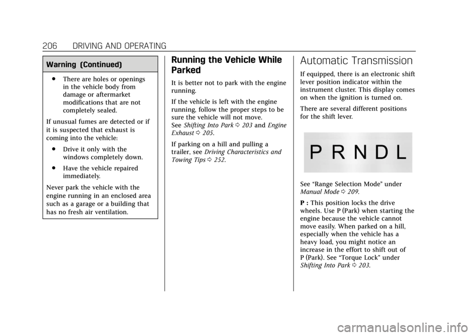 CADILLAC ESCALADE 2018  Owners Manual Cadillac Escalade Owner Manual (GMNA-Localizing-U.S./Canada/Mexico-
11349344) - 2018 - crc - 11/7/17
206 DRIVING AND OPERATING
Warning (Continued)
.There are holes or openings
in the vehicle body from