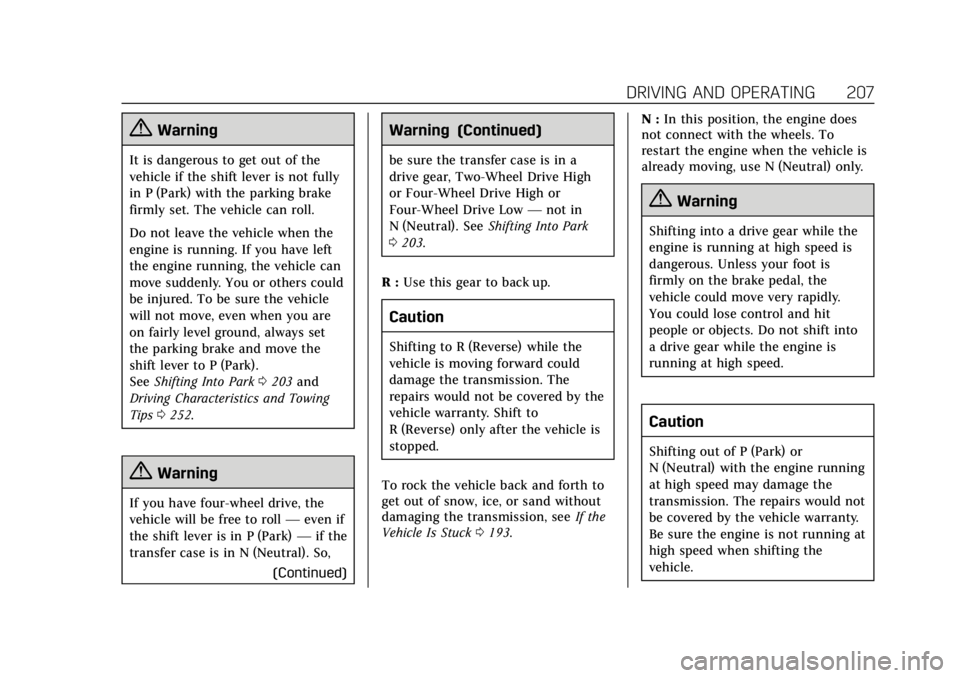 CADILLAC ESCALADE 2018 Workshop Manual Cadillac Escalade Owner Manual (GMNA-Localizing-U.S./Canada/Mexico-
11349344) - 2018 - crc - 11/7/17
DRIVING AND OPERATING 207
{Warning
It is dangerous to get out of the
vehicle if the shift lever is CADILLAC ESCALADE 2018 Workshop Manual Cadillac Escalade Owner Manual (GMNA-Localizing-U.S./Canada/Mexico-
11349344) - 2018 - crc - 11/7/17
DRIVING AND OPERATING 207
{Warning
It is dangerous to get out of the
vehicle if the shift lever is