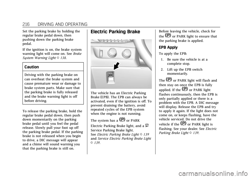 CADILLAC ESCALADE 2018 User Guide Cadillac Escalade Owner Manual (GMNA-Localizing-U.S./Canada/Mexico-
11349344) - 2018 - crc - 11/7/17
216 DRIVING AND OPERATING
Set the parking brake by holding the
regular brake pedal down, then
pushi CADILLAC ESCALADE 2018 User Guide Cadillac Escalade Owner Manual (GMNA-Localizing-U.S./Canada/Mexico-
11349344) - 2018 - crc - 11/7/17
216 DRIVING AND OPERATING
Set the parking brake by holding the
regular brake pedal down, then
pushi