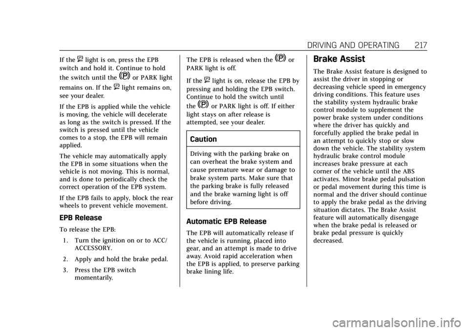 CADILLAC ESCALADE 2018 Owners Manual Cadillac Escalade Owner Manual (GMNA-Localizing-U.S./Canada/Mexico-
11349344) - 2018 - crc - 11/7/17
DRIVING AND OPERATING 217
If the8light is on, press the EPB
switch and hold it. Continue to hold
th CADILLAC ESCALADE 2018 Owners Manual Cadillac Escalade Owner Manual (GMNA-Localizing-U.S./Canada/Mexico-
11349344) - 2018 - crc - 11/7/17
DRIVING AND OPERATING 217
If the8light is on, press the EPB
switch and hold it. Continue to hold
th