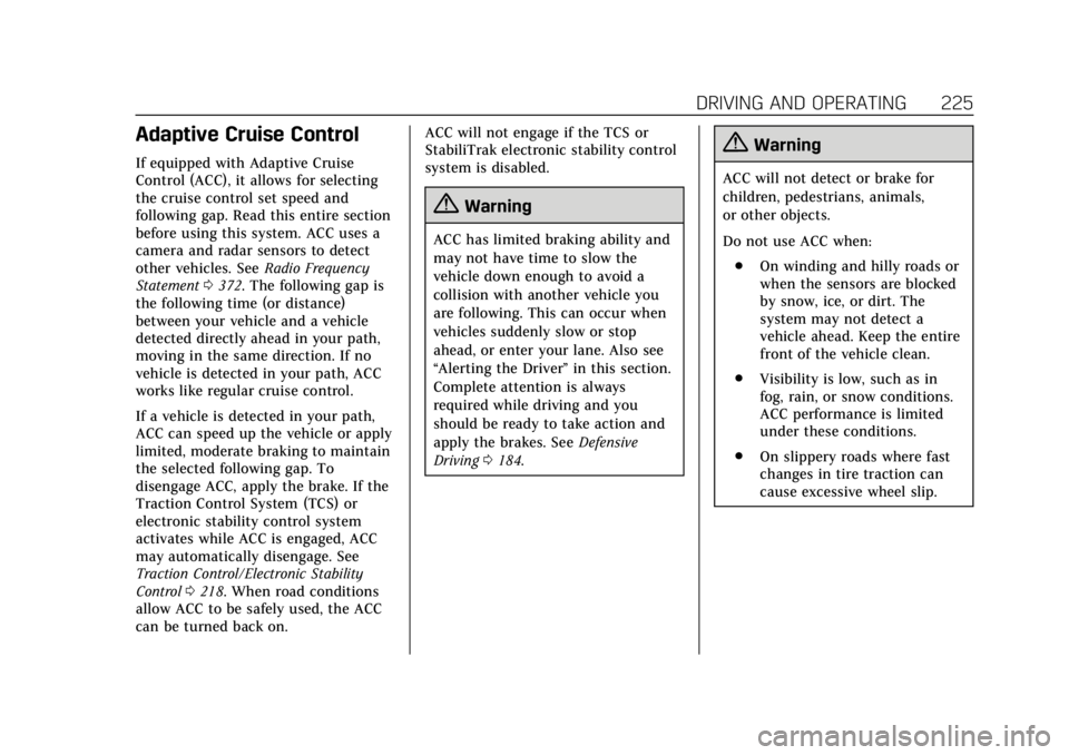 CADILLAC ESCALADE 2018 User Guide Cadillac Escalade Owner Manual (GMNA-Localizing-U.S./Canada/Mexico-
11349344) - 2018 - crc - 11/7/17
DRIVING AND OPERATING 225
Adaptive Cruise Control
If equipped with Adaptive Cruise
Control (ACC), i CADILLAC ESCALADE 2018 User Guide Cadillac Escalade Owner Manual (GMNA-Localizing-U.S./Canada/Mexico-
11349344) - 2018 - crc - 11/7/17
DRIVING AND OPERATING 225
Adaptive Cruise Control
If equipped with Adaptive Cruise
Control (ACC), i