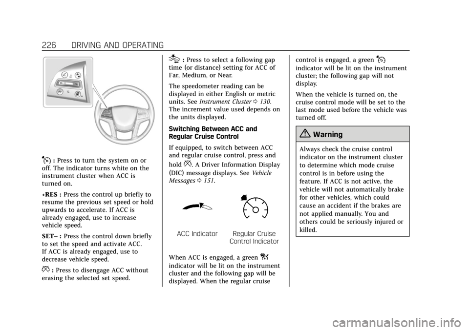 CADILLAC ESCALADE 2018 Owners Manual Cadillac Escalade Owner Manual (GMNA-Localizing-U.S./Canada/Mexico-
11349344) - 2018 - crc - 11/7/17
226 DRIVING AND OPERATING
J:Press to turn the system on or
off. The indicator turns white on the
in CADILLAC ESCALADE 2018 Owners Manual Cadillac Escalade Owner Manual (GMNA-Localizing-U.S./Canada/Mexico-
11349344) - 2018 - crc - 11/7/17
226 DRIVING AND OPERATING
J:Press to turn the system on or
off. The indicator turns white on the
in