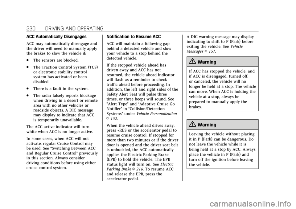 CADILLAC ESCALADE 2018 Owners Guide Cadillac Escalade Owner Manual (GMNA-Localizing-U.S./Canada/Mexico-
11349344) - 2018 - crc - 11/7/17
230 DRIVING AND OPERATING
ACC Automatically Disengages
ACC may automatically disengage and
the driv CADILLAC ESCALADE 2018 Owners Guide Cadillac Escalade Owner Manual (GMNA-Localizing-U.S./Canada/Mexico-
11349344) - 2018 - crc - 11/7/17
230 DRIVING AND OPERATING
ACC Automatically Disengages
ACC may automatically disengage and
the driv