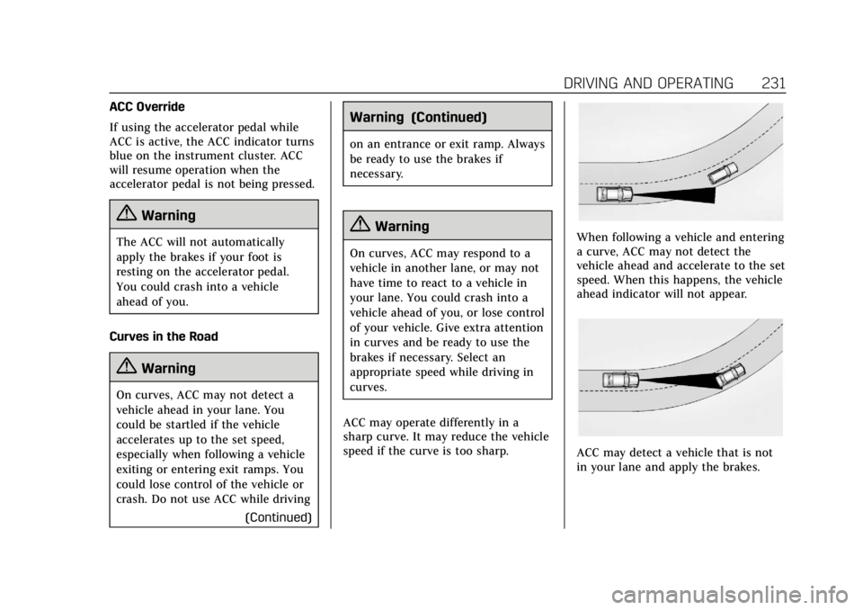 CADILLAC ESCALADE 2018  Owners Manual Cadillac Escalade Owner Manual (GMNA-Localizing-U.S./Canada/Mexico-
11349344) - 2018 - crc - 11/7/17
DRIVING AND OPERATING 231
ACC Override
If using the accelerator pedal while
ACC is active, the ACC 