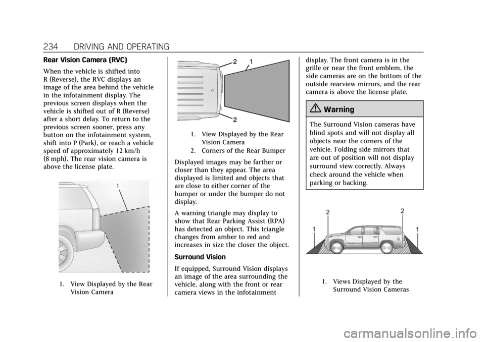 CADILLAC ESCALADE 2018 Manual Online Cadillac Escalade Owner Manual (GMNA-Localizing-U.S./Canada/Mexico-
11349344) - 2018 - crc - 11/7/17
234 DRIVING AND OPERATING
Rear Vision Camera (RVC)
When the vehicle is shifted into
R (Reverse), th CADILLAC ESCALADE 2018 Manual Online Cadillac Escalade Owner Manual (GMNA-Localizing-U.S./Canada/Mexico-
11349344) - 2018 - crc - 11/7/17
234 DRIVING AND OPERATING
Rear Vision Camera (RVC)
When the vehicle is shifted into
R (Reverse), th