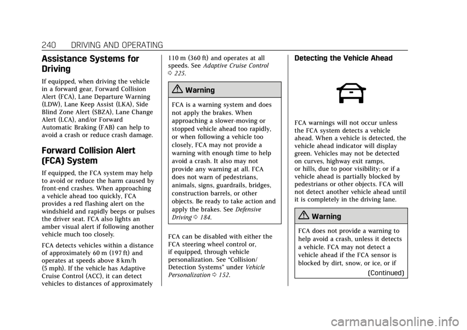 CADILLAC ESCALADE 2018 Owners Guide Cadillac Escalade Owner Manual (GMNA-Localizing-U.S./Canada/Mexico-
11349344) - 2018 - crc - 11/7/17
240 DRIVING AND OPERATING
Assistance Systems for
Driving
If equipped, when driving the vehicle
in a CADILLAC ESCALADE 2018 Owners Guide Cadillac Escalade Owner Manual (GMNA-Localizing-U.S./Canada/Mexico-
11349344) - 2018 - crc - 11/7/17
240 DRIVING AND OPERATING
Assistance Systems for
Driving
If equipped, when driving the vehicle
in a