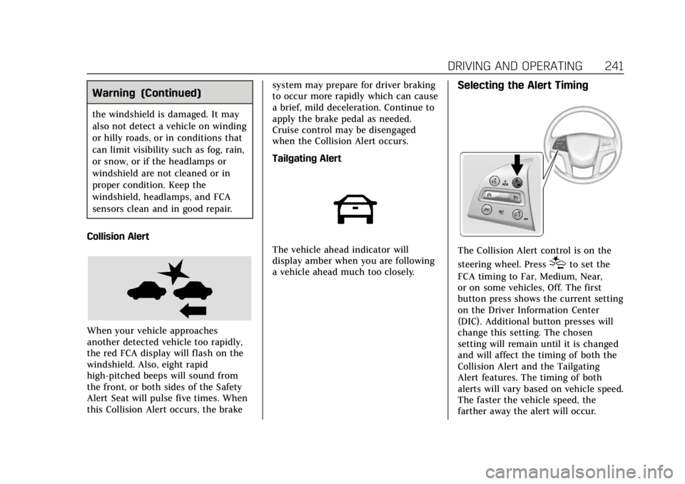 CADILLAC ESCALADE 2018 Owners Guide Cadillac Escalade Owner Manual (GMNA-Localizing-U.S./Canada/Mexico-
11349344) - 2018 - crc - 11/7/17
DRIVING AND OPERATING 241
Warning (Continued)
the windshield is damaged. It may
also not detect a v CADILLAC ESCALADE 2018 Owners Guide Cadillac Escalade Owner Manual (GMNA-Localizing-U.S./Canada/Mexico-
11349344) - 2018 - crc - 11/7/17
DRIVING AND OPERATING 241
Warning (Continued)
the windshield is damaged. It may
also not detect a v