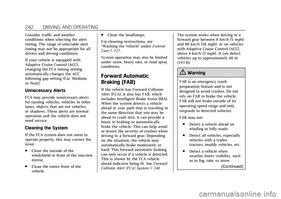 CADILLAC ESCALADE 2018 User Guide Cadillac Escalade Owner Manual (GMNA-Localizing-U.S./Canada/Mexico-
11349344) - 2018 - crc - 11/7/17
242 DRIVING AND OPERATING
Consider traffic and weather
conditions when selecting the alert
timing. CADILLAC ESCALADE 2018 User Guide Cadillac Escalade Owner Manual (GMNA-Localizing-U.S./Canada/Mexico-
11349344) - 2018 - crc - 11/7/17
242 DRIVING AND OPERATING
Consider traffic and weather
conditions when selecting the alert
timing.