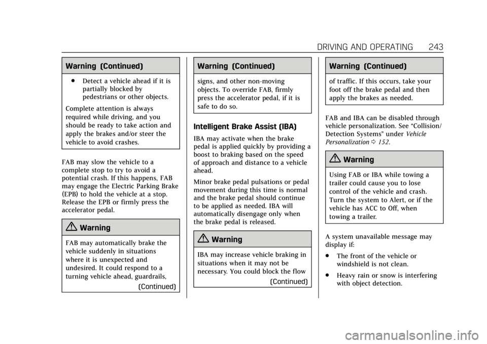 CADILLAC ESCALADE 2018 Manual Online Cadillac Escalade Owner Manual (GMNA-Localizing-U.S./Canada/Mexico-
11349344) - 2018 - crc - 11/7/17
DRIVING AND OPERATING 243
Warning (Continued)
.Detect a vehicle ahead if it is
partially blocked by CADILLAC ESCALADE 2018 Manual Online Cadillac Escalade Owner Manual (GMNA-Localizing-U.S./Canada/Mexico-
11349344) - 2018 - crc - 11/7/17
DRIVING AND OPERATING 243
Warning (Continued)
.Detect a vehicle ahead if it is
partially blocked by