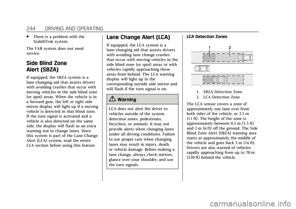 CADILLAC ESCALADE 2018 Owners Guide Cadillac Escalade Owner Manual (GMNA-Localizing-U.S./Canada/Mexico-
11349344) - 2018 - crc - 11/7/17
244 DRIVING AND OPERATING
.There is a problem with the
StabiliTrak system.
The FAB system does not CADILLAC ESCALADE 2018 Owners Guide Cadillac Escalade Owner Manual (GMNA-Localizing-U.S./Canada/Mexico-
11349344) - 2018 - crc - 11/7/17
244 DRIVING AND OPERATING
.There is a problem with the
StabiliTrak system.
The FAB system does not