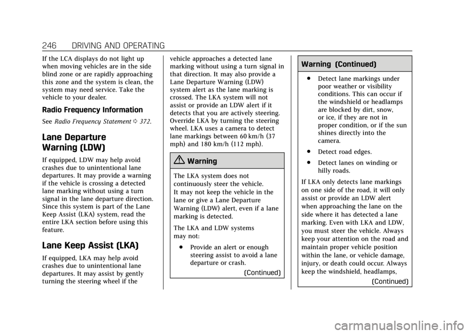 CADILLAC ESCALADE 2018 User Guide Cadillac Escalade Owner Manual (GMNA-Localizing-U.S./Canada/Mexico-
11349344) - 2018 - crc - 11/7/17
246 DRIVING AND OPERATING
If the LCA displays do not light up
when moving vehicles are in the side
CADILLAC ESCALADE 2018 User Guide Cadillac Escalade Owner Manual (GMNA-Localizing-U.S./Canada/Mexico-
11349344) - 2018 - crc - 11/7/17
246 DRIVING AND OPERATING
If the LCA displays do not light up
when moving vehicles are in the side