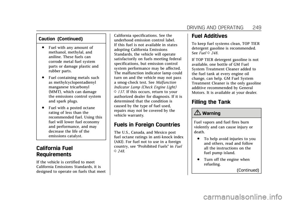 CADILLAC ESCALADE 2018 User Guide Cadillac Escalade Owner Manual (GMNA-Localizing-U.S./Canada/Mexico-
11349344) - 2018 - crc - 11/7/17
DRIVING AND OPERATING 249
Caution (Continued)
.Fuel with any amount of
methanol, methylal, and
anil CADILLAC ESCALADE 2018 User Guide Cadillac Escalade Owner Manual (GMNA-Localizing-U.S./Canada/Mexico-
11349344) - 2018 - crc - 11/7/17
DRIVING AND OPERATING 249
Caution (Continued)
.Fuel with any amount of
methanol, methylal, and
anil