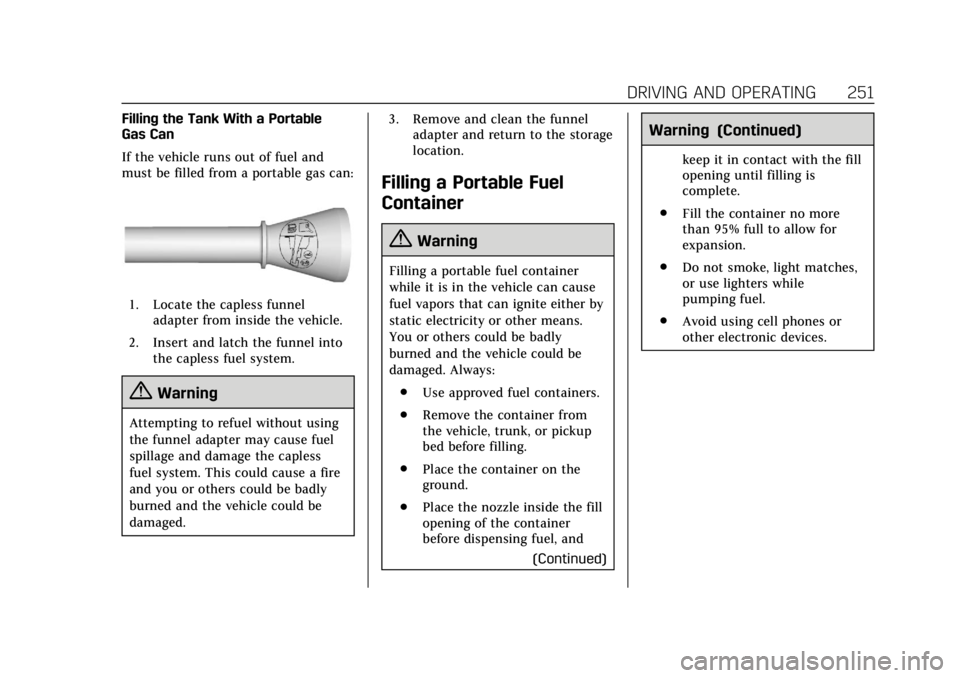 CADILLAC ESCALADE 2018 Owners Manual Cadillac Escalade Owner Manual (GMNA-Localizing-U.S./Canada/Mexico-
11349344) - 2018 - crc - 11/7/17
DRIVING AND OPERATING 251
Filling the Tank With a Portable
Gas Can
If the vehicle runs out of fuel CADILLAC ESCALADE 2018 Owners Manual Cadillac Escalade Owner Manual (GMNA-Localizing-U.S./Canada/Mexico-
11349344) - 2018 - crc - 11/7/17
DRIVING AND OPERATING 251
Filling the Tank With a Portable
Gas Can
If the vehicle runs out of fuel