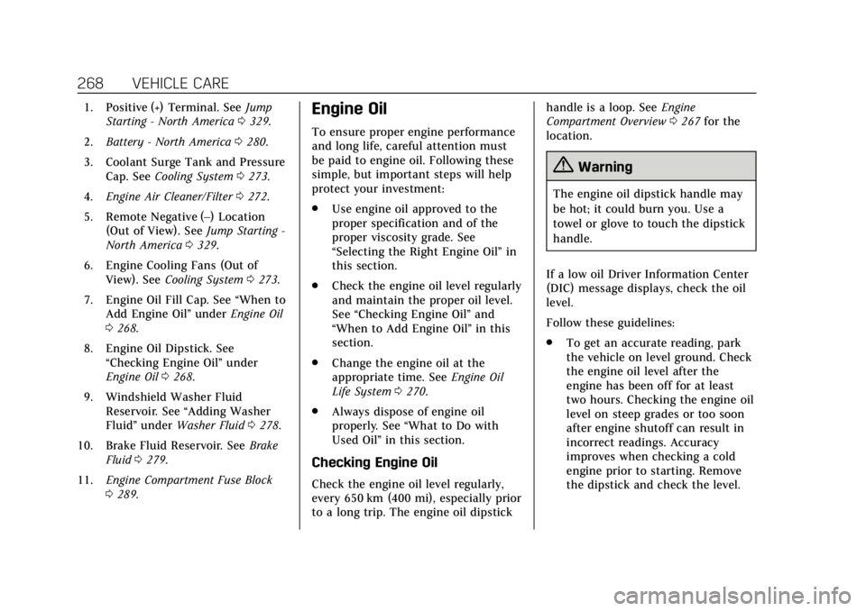 CADILLAC ESCALADE 2018 Owners Guide Cadillac Escalade Owner Manual (GMNA-Localizing-U.S./Canada/Mexico-
11349344) - 2018 - crc - 11/7/17
268 VEHICLE CARE
1. Positive (+) Terminal. SeeJump
Starting - North America 0329.
2. Battery - Nort CADILLAC ESCALADE 2018 Owners Guide Cadillac Escalade Owner Manual (GMNA-Localizing-U.S./Canada/Mexico-
11349344) - 2018 - crc - 11/7/17
268 VEHICLE CARE
1. Positive (+) Terminal. SeeJump
Starting - North America 0329.
2. Battery - Nort