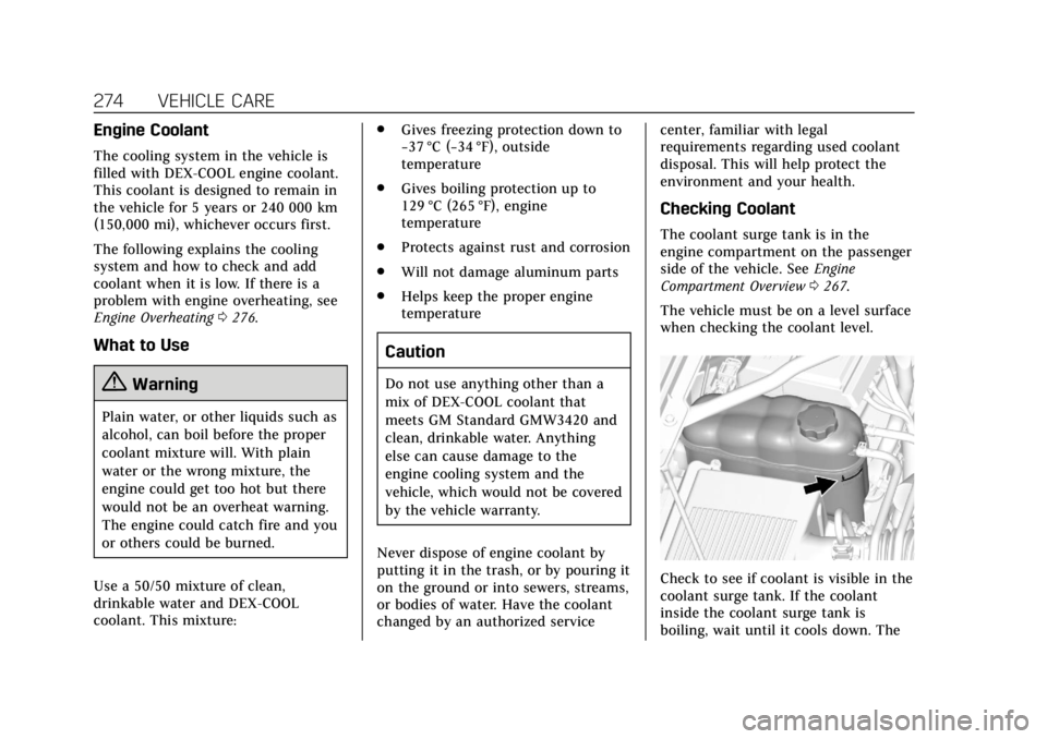 CADILLAC ESCALADE 2018 Owners Guide Cadillac Escalade Owner Manual (GMNA-Localizing-U.S./Canada/Mexico-
11349344) - 2018 - crc - 11/7/17
274 VEHICLE CARE
Engine Coolant
The cooling system in the vehicle is
filled with DEX-COOL engine co CADILLAC ESCALADE 2018 Owners Guide Cadillac Escalade Owner Manual (GMNA-Localizing-U.S./Canada/Mexico-
11349344) - 2018 - crc - 11/7/17
274 VEHICLE CARE
Engine Coolant
The cooling system in the vehicle is
filled with DEX-COOL engine co