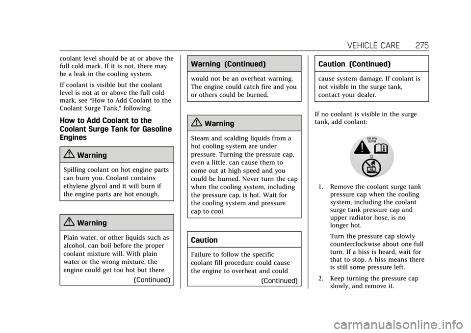 CADILLAC ESCALADE 2018 Manual Online Cadillac Escalade Owner Manual (GMNA-Localizing-U.S./Canada/Mexico-
11349344) - 2018 - crc - 11/7/17
VEHICLE CARE 275
coolant level should be at or above the
full cold mark. If it is not, there may
be CADILLAC ESCALADE 2018 Manual Online Cadillac Escalade Owner Manual (GMNA-Localizing-U.S./Canada/Mexico-
11349344) - 2018 - crc - 11/7/17
VEHICLE CARE 275
coolant level should be at or above the
full cold mark. If it is not, there may
be