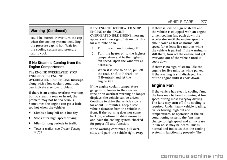 CADILLAC ESCALADE 2018 Owners Guide Cadillac Escalade Owner Manual (GMNA-Localizing-U.S./Canada/Mexico-
11349344) - 2018 - crc - 11/7/17
VEHICLE CARE 277
Warning (Continued)
could be burned. Never turn the cap
when the cooling system, i CADILLAC ESCALADE 2018 Owners Guide Cadillac Escalade Owner Manual (GMNA-Localizing-U.S./Canada/Mexico-
11349344) - 2018 - crc - 11/7/17
VEHICLE CARE 277
Warning (Continued)
could be burned. Never turn the cap
when the cooling system, i