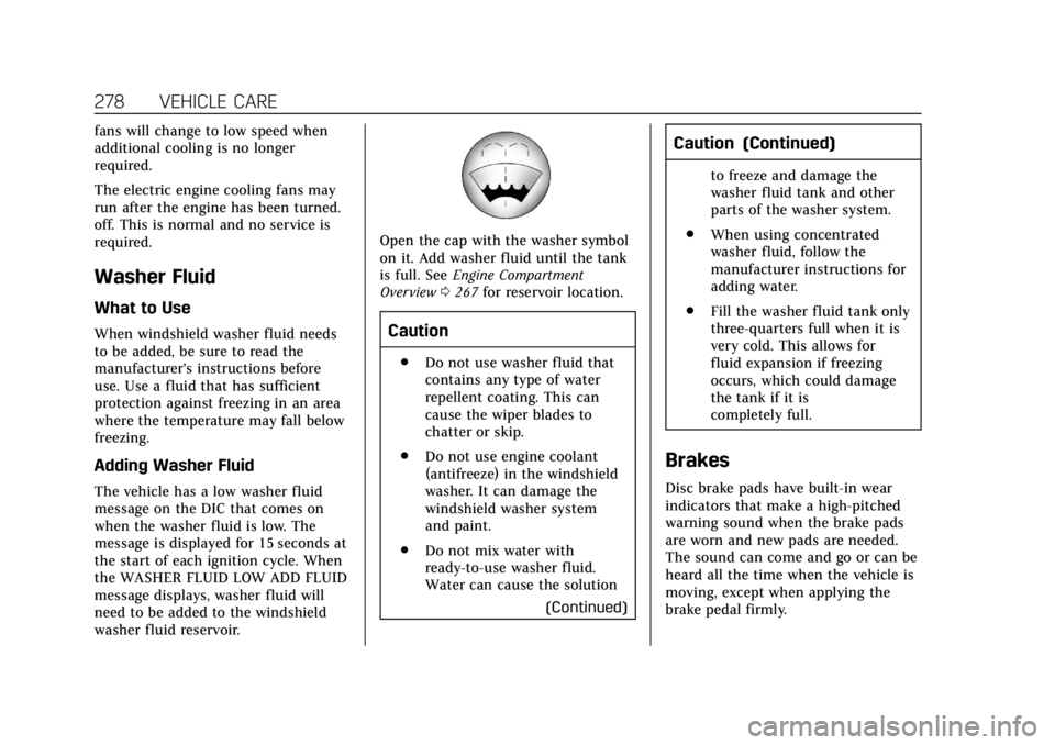 CADILLAC ESCALADE 2018 Manual Online Cadillac Escalade Owner Manual (GMNA-Localizing-U.S./Canada/Mexico-
11349344) - 2018 - crc - 11/7/17
278 VEHICLE CARE
fans will change to low speed when
additional cooling is no longer
required.
The e CADILLAC ESCALADE 2018 Manual Online Cadillac Escalade Owner Manual (GMNA-Localizing-U.S./Canada/Mexico-
11349344) - 2018 - crc - 11/7/17
278 VEHICLE CARE
fans will change to low speed when
additional cooling is no longer
required.
The e