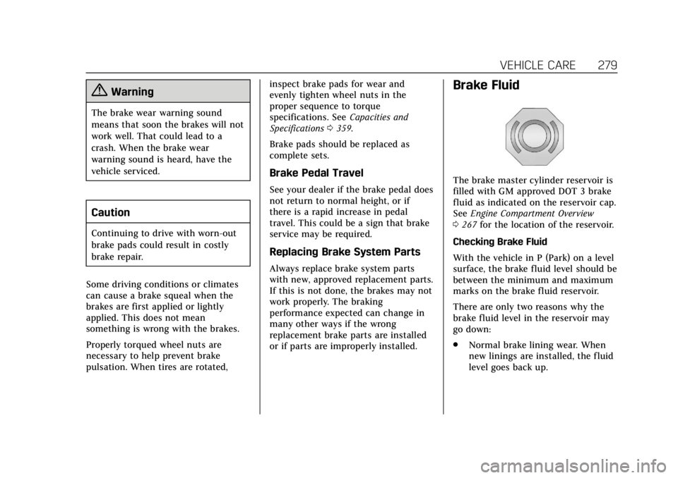 CADILLAC ESCALADE 2018  Owners Manual Cadillac Escalade Owner Manual (GMNA-Localizing-U.S./Canada/Mexico-
11349344) - 2018 - crc - 11/7/17
VEHICLE CARE 279
{Warning
The brake wear warning sound
means that soon the brakes will not
work wel