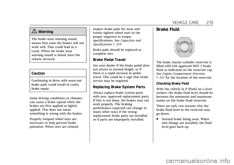 CADILLAC ESCALADE 2018 User Guide Cadillac Escalade Owner Manual (GMNA-Localizing-U.S./Canada/Mexico-
11349344) - 2018 - crc - 11/7/17
VEHICLE CARE 279
{Warning
The brake wear warning sound
means that soon the brakes will not
work wel CADILLAC ESCALADE 2018 User Guide Cadillac Escalade Owner Manual (GMNA-Localizing-U.S./Canada/Mexico-
11349344) - 2018 - crc - 11/7/17
VEHICLE CARE 279
{Warning
The brake wear warning sound
means that soon the brakes will not
work wel