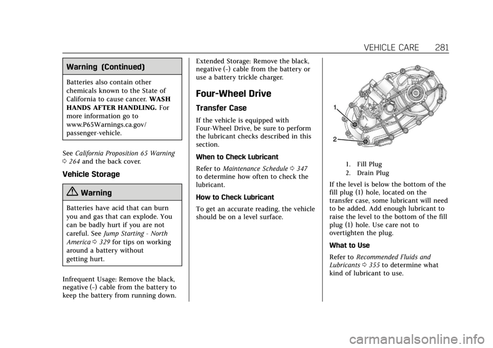 CADILLAC ESCALADE 2018  Owners Manual Cadillac Escalade Owner Manual (GMNA-Localizing-U.S./Canada/Mexico-
11349344) - 2018 - crc - 11/7/17
VEHICLE CARE 281
Warning (Continued)
Batteries also contain other
chemicals known to the State of
C