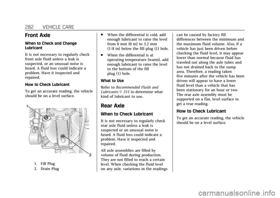 CADILLAC ESCALADE 2018  Owners Manual Cadillac Escalade Owner Manual (GMNA-Localizing-U.S./Canada/Mexico-
11349344) - 2018 - crc - 11/7/17
282 VEHICLE CARE
Front Axle
When to Check and Change
Lubricant
It is not necessary to regularly che