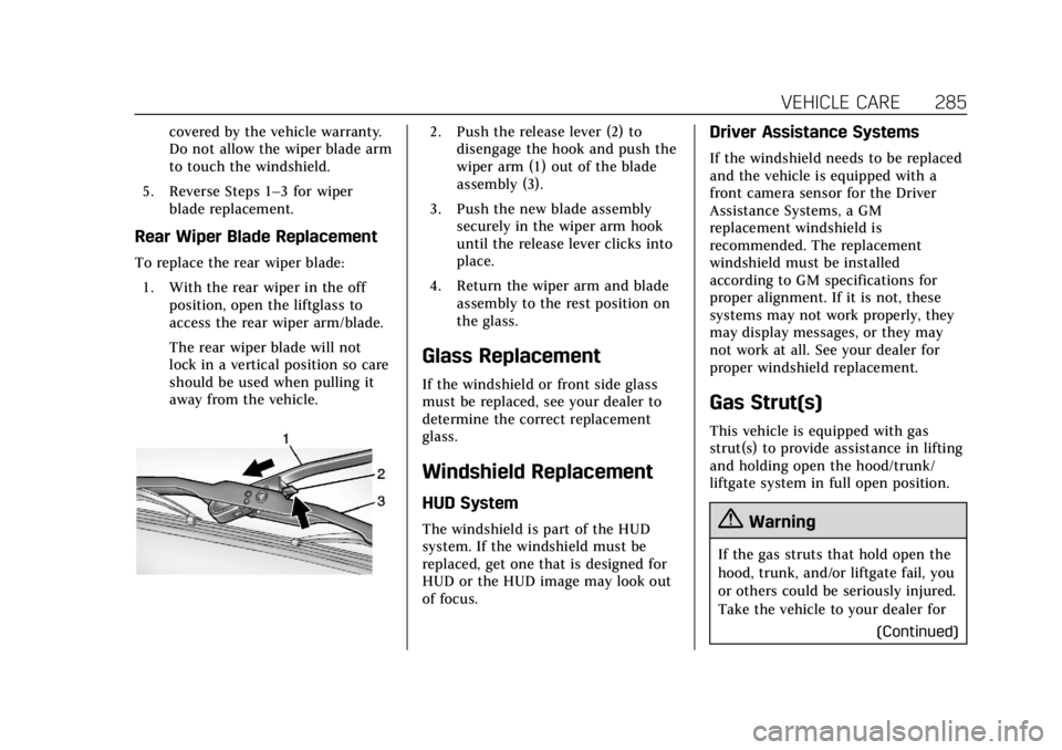 CADILLAC ESCALADE 2018  Owners Manual Cadillac Escalade Owner Manual (GMNA-Localizing-U.S./Canada/Mexico-
11349344) - 2018 - crc - 11/7/17
VEHICLE CARE 285
covered by the vehicle warranty.
Do not allow the wiper blade arm
to touch the win