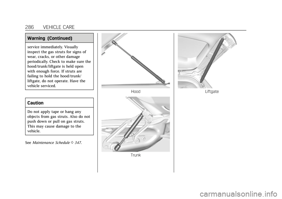 CADILLAC ESCALADE 2018  Owners Manual Cadillac Escalade Owner Manual (GMNA-Localizing-U.S./Canada/Mexico-
11349344) - 2018 - crc - 11/7/17
286 VEHICLE CARE
Warning (Continued)
service immediately. Visually
inspect the gas struts for signs