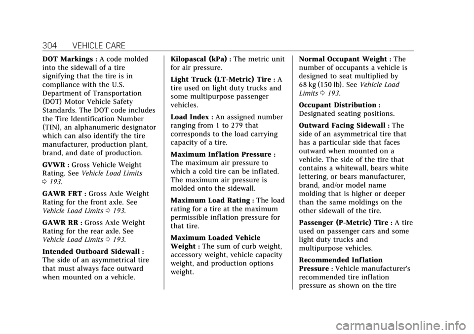 CADILLAC ESCALADE 2018  Owners Manual Cadillac Escalade Owner Manual (GMNA-Localizing-U.S./Canada/Mexico-
11349344) - 2018 - crc - 11/7/17
304 VEHICLE CARE
DOT Markings:A code molded
into the sidewall of a tire
signifying that the tire is