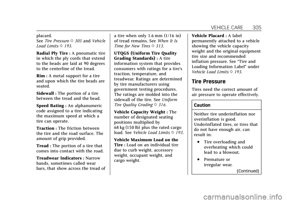 CADILLAC ESCALADE 2018  Owners Manual Cadillac Escalade Owner Manual (GMNA-Localizing-U.S./Canada/Mexico-
11349344) - 2018 - crc - 11/7/17
VEHICLE CARE 305
placard.
SeeTire Pressure 0305 and Vehicle
Load Limits 0193.
Radial Ply Tire
:A pn