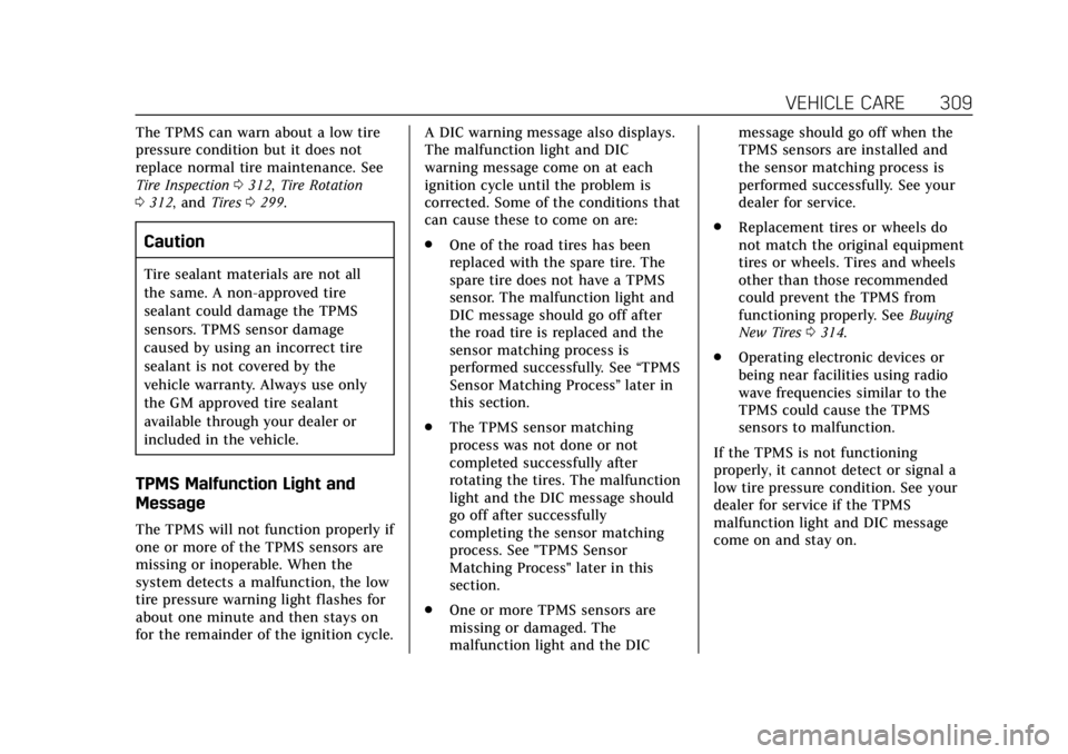 CADILLAC ESCALADE 2018  Owners Manual Cadillac Escalade Owner Manual (GMNA-Localizing-U.S./Canada/Mexico-
11349344) - 2018 - crc - 11/7/17
VEHICLE CARE 309
The TPMS can warn about a low tire
pressure condition but it does not
replace norm